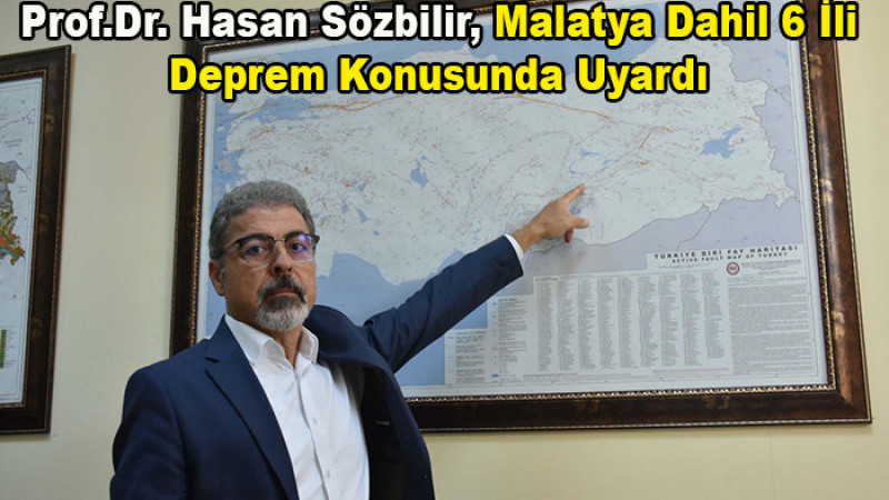 Prof.Dr. Sözbilir, Malatya ve Dahil 6 İli Deprem Konusunda Uyardı