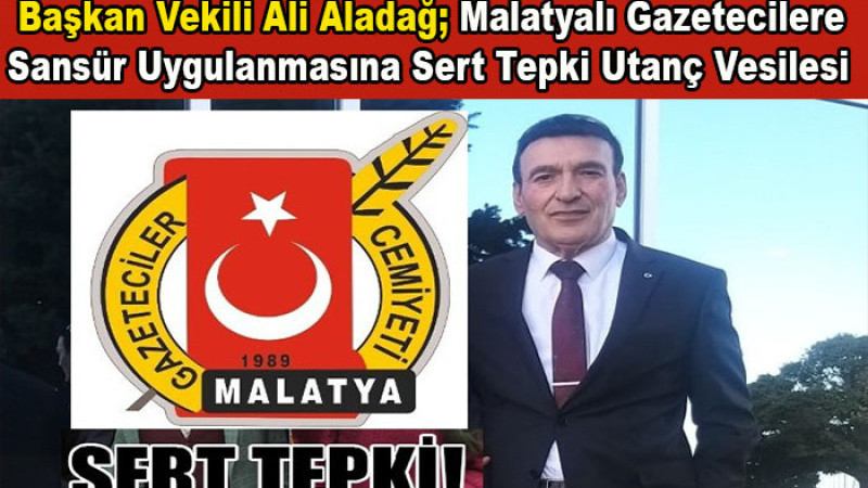 Ali Aladağ; Malatyalı Gazetecilere Sansür Uygulanması Utanç Vesilesi