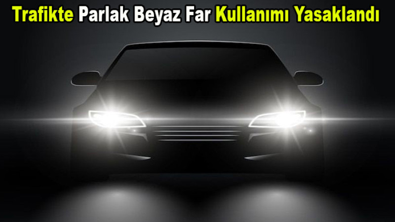 Trafikte Fabrika Çıkışı Harici Beyaz Far Kullanımı Yasaklandı