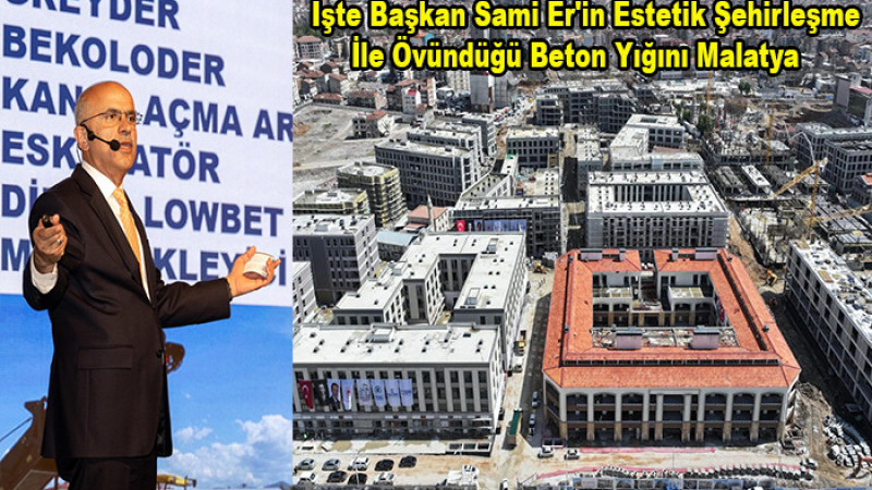 İşte Başkan Sami Er'in Estetik Şehirleşme İle Övündüğü Malatya