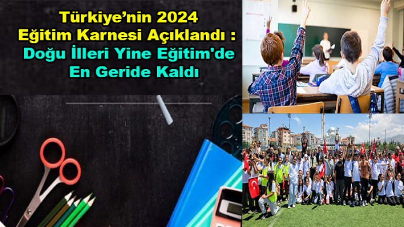 Türkiye’nin 2024 Eğitim Karnesi Açıklandı: Doğu İlleri En Geride Kaldı