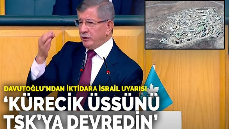 Davutoğlu'ndan İktidara İsrail Uyarısı: Kürecik Üssü'nü TSK'ya Devredin