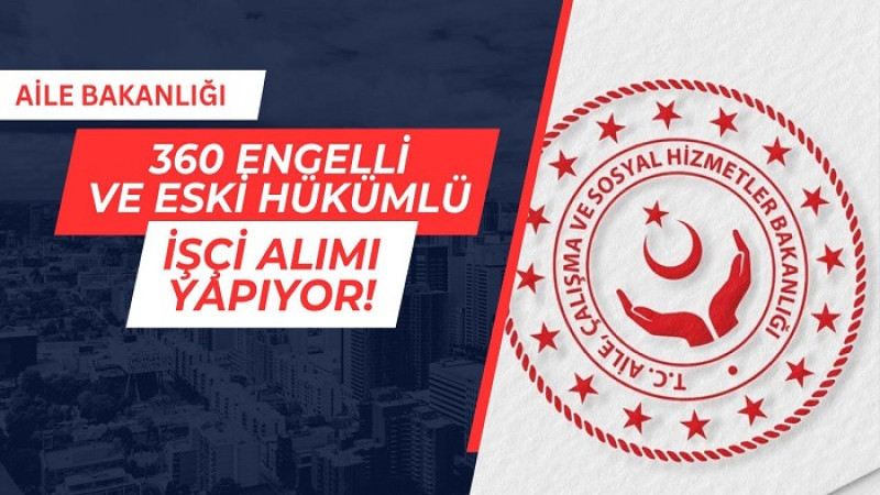 Aile ve Sosyal Hizmetler Bakanlığı 360 Sürekli İşçi Alacak