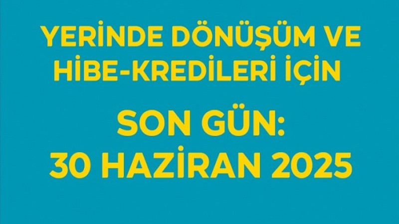 Yerinde Dönüşüm ve Hibe-Kredileri İçin Son Gün 30 Haziran 2025