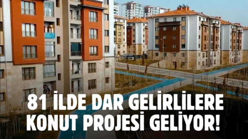 Dar Gelirliler İçin 81 İlde 500 Bin Sosyal Konut Yapılacak