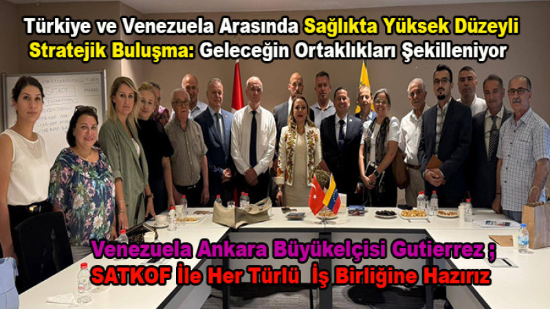 Venezuela Ankara Büyükelçisi; SATKOF İle Her Türlü  İş Birliğine Hazırız
