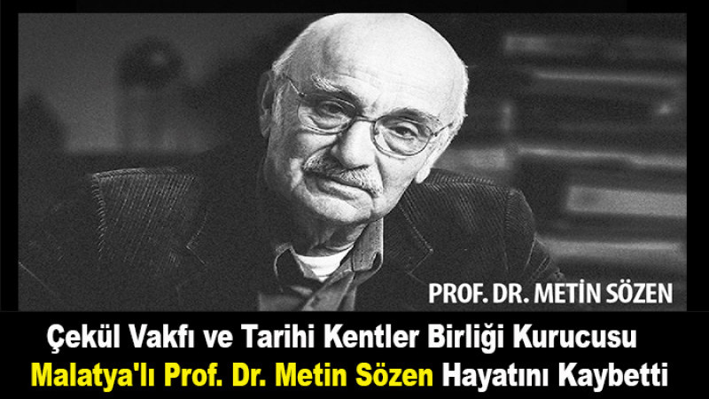 Çekül Vakfı Başkanı Malatya'lı Prof. Dr. Metin Sözen Hayatını Kaybetti