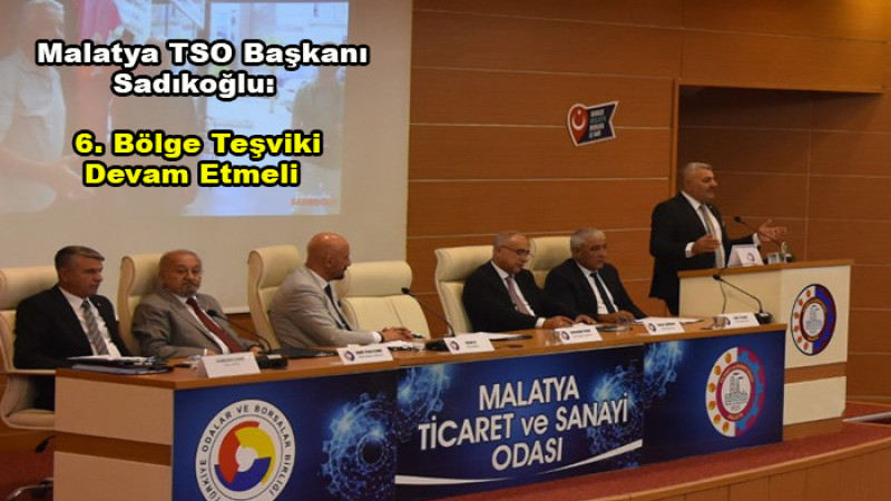 Malatya TSO Başkanı  Sadıkoğlu: “ 6. Bölge Teşviki Devam Etmeli”