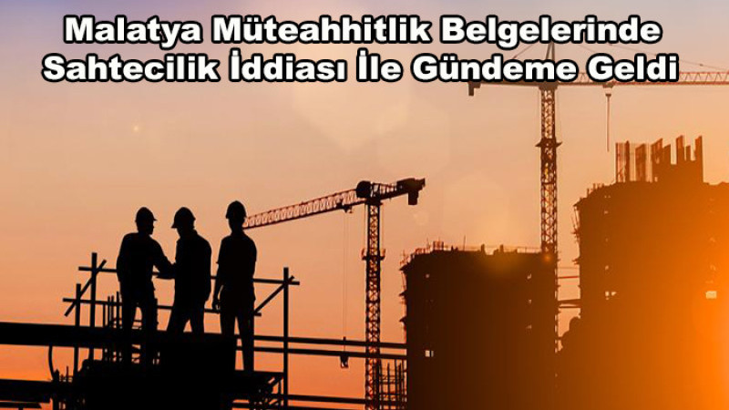 Malatya’da Müteahhitlik Belgelerinde 'Sahtecilik' İddiası