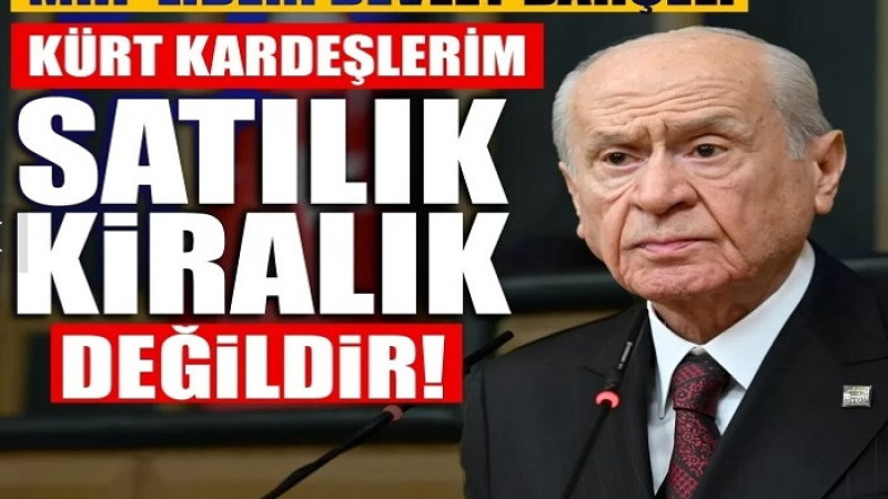 MHP Lideri Devlet Bahçeli: Kürt Kardeşlerim Satılık, Kiralık Değildir!