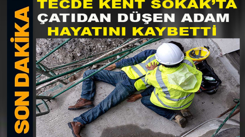 Tecde'de Çatıdan Düşen (58) Mustafa Özarslan Hayatını Kaybetti