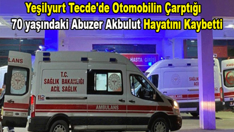 Yeşilyurt Tecde'de Otomobilin Çarptığı Yaya Hayatını Kaybetti