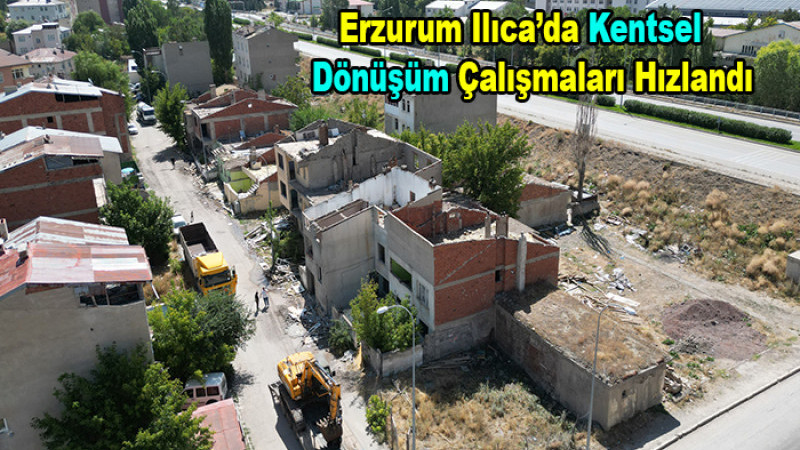 Erzurum Belediyesi Ilıca’da Kentsel Dönüşüm Çalışmalarını Hızlandırdı