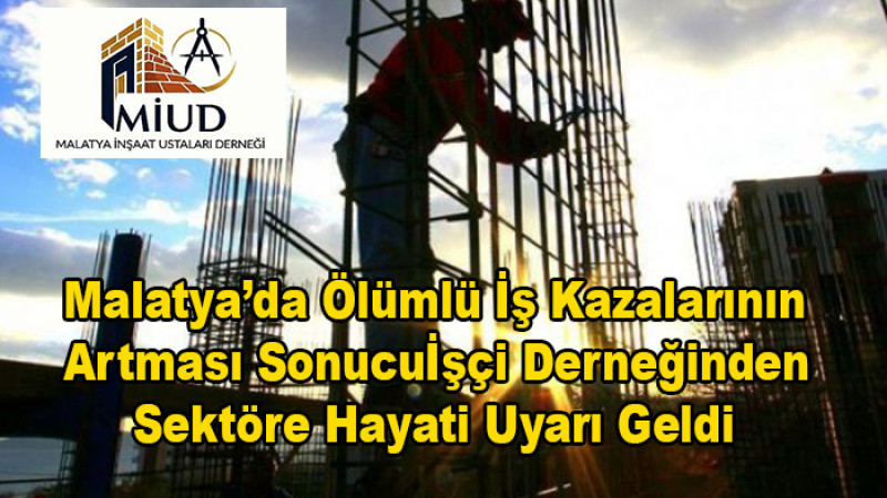Malatya’da Ölümlü İş Kazası Sonrası  Dernekten Sektöre Hayati Uyarı
