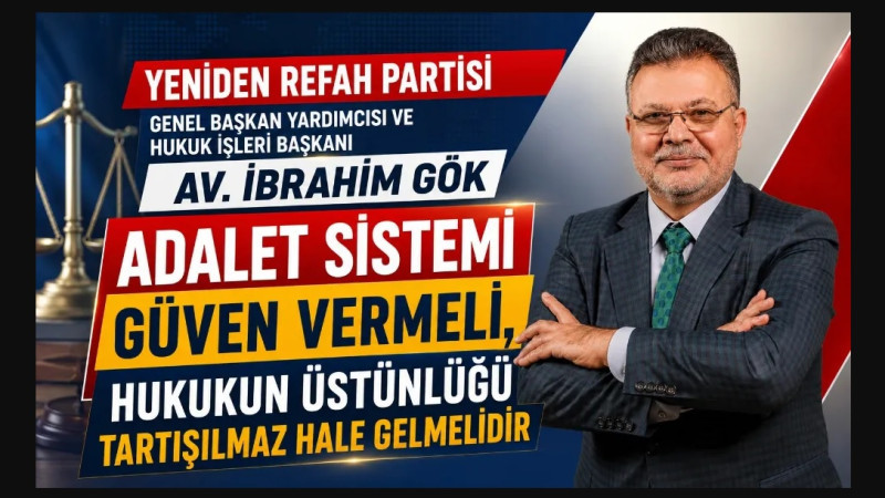 Av. Gök: Adalet Sistemi Güven Vermeli, Hukukun Üstünlüğü Korunmalı