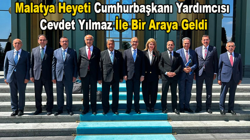 Cumhurbaşkanı Yardımcısı Cevdet Yılmaz, Malatya Heyetini Kabul Etti