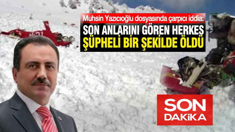 Yazıcıoğlu'nun Son Anlarını Gören Herkes Şüpheli Bir Şekilde Öldü