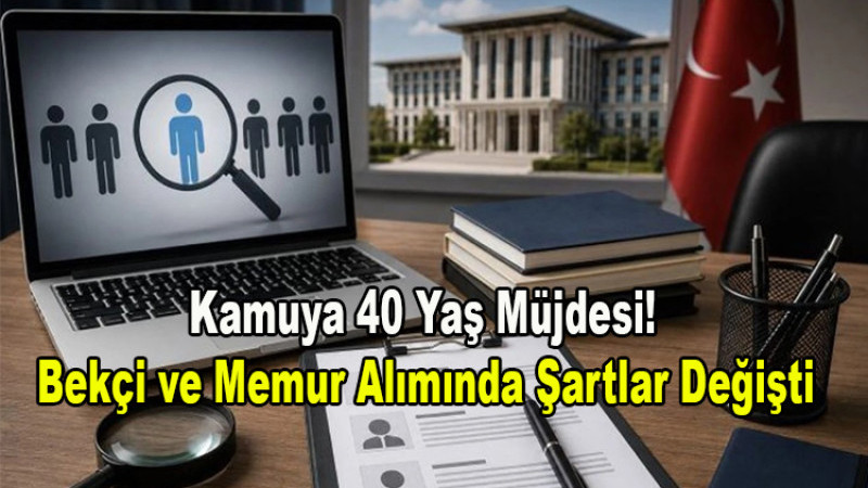 Kamuya 40 Yaş Müjdesi! Bekçi ve Memur Alımında Şartlar Değişti
