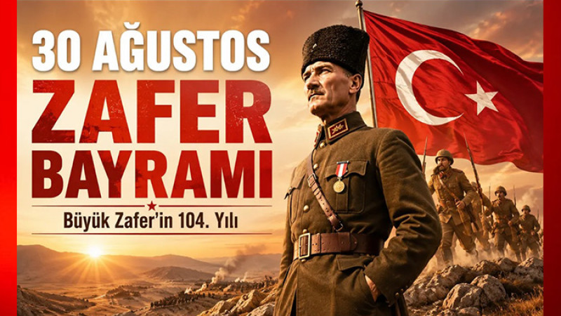 30 Ağustos Zafer Bayramının 104. Yıl Dönümü Kutlu Olsun