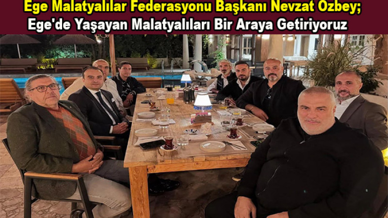 Nevzat Özbey; Ege'de Yaşayan Malatyalıları Bir Araya Getireceğiz