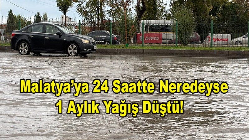 Malatya’ya 24 Saatte Neredeyse 1 Aylık Yağış Düştü!