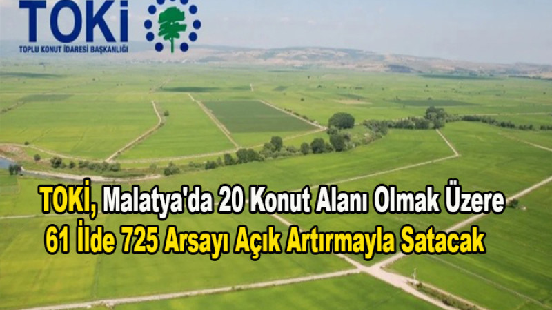 TOKİ, Malatya Dahil 61 İlde 725 Arsayı Açık Artırmayla Satacak